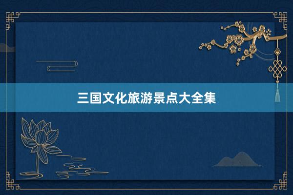 三国文化旅游景点大全集